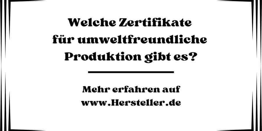 Welche Zertifikate für umweltfreundliche Produktion gibt es?