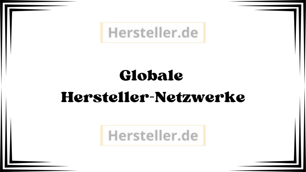 Globale Hersteller-Netzwerke: Hersteller, Produkte, Markennamen, Produktionskosten, Outsourcing, Märkten, Produktionskette, Vertrieb, Fertigungsstätten, Kosten