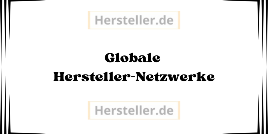 Globale Hersteller-Netzwerke: Hersteller, Produkte, Markennamen, Produktionskosten, Outsourcing, Märkten, Produktionskette, Vertrieb, Fertigungsstätten, Kosten