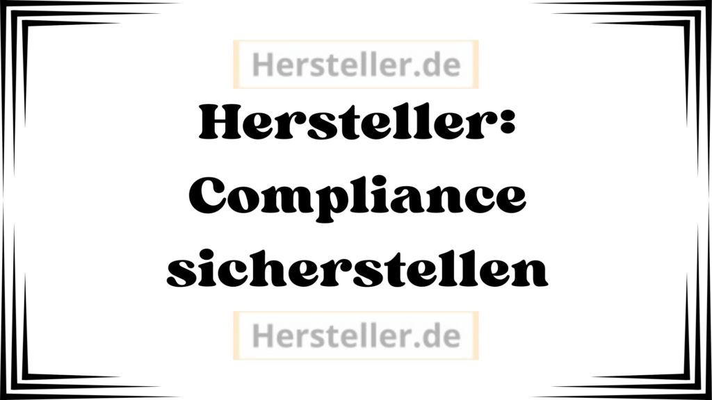  Hersteller: Compliance sicherstellen- Anforderungen, Unternehmen, Geldstrafen, Mitarbeiter, Kommunikation, Sicherstellung Strategie Unternehmenskultur Maßnahmen