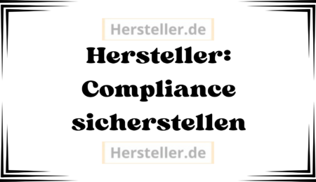  Hersteller: Compliance sicherstellen- Anforderungen, Unternehmen, Geldstrafen, Mitarbeiter, Kommunikation, Sicherstellung Strategie Unternehmenskultur Maßnahmen