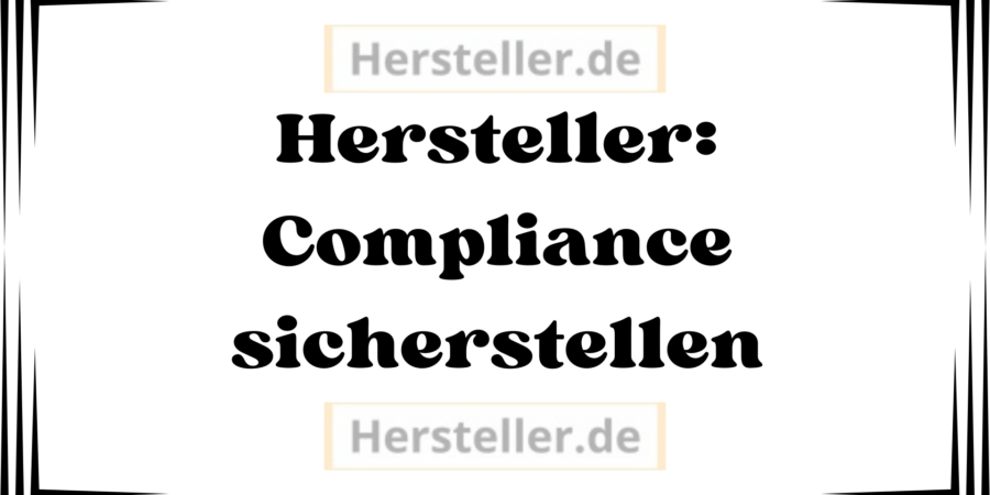  Hersteller: Compliance sicherstellen- Anforderungen, Unternehmen, Geldstrafen, Mitarbeiter, Kommunikation, Sicherstellung Strategie Unternehmenskultur Maßnahmen