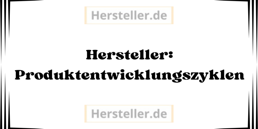 Hersteller: Produktentwicklungszyklen - Produktentwicklung, Branche, Produkt, Markt, Marktanforderungen, Unternehmensstrategie, Produktideen, Marktforschung