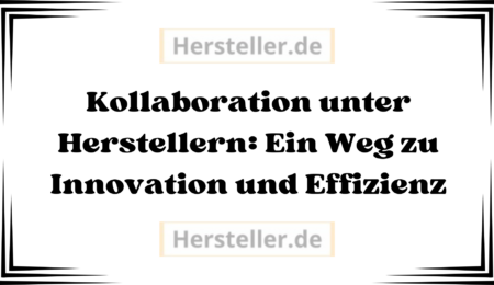  Kollaboration unter Herstellern: Kooperationen, Partnerschaften, Hersteller, Ressourcen, Produkt, Marken, Markt, Standards, Märkte, Branche, Unternehmen