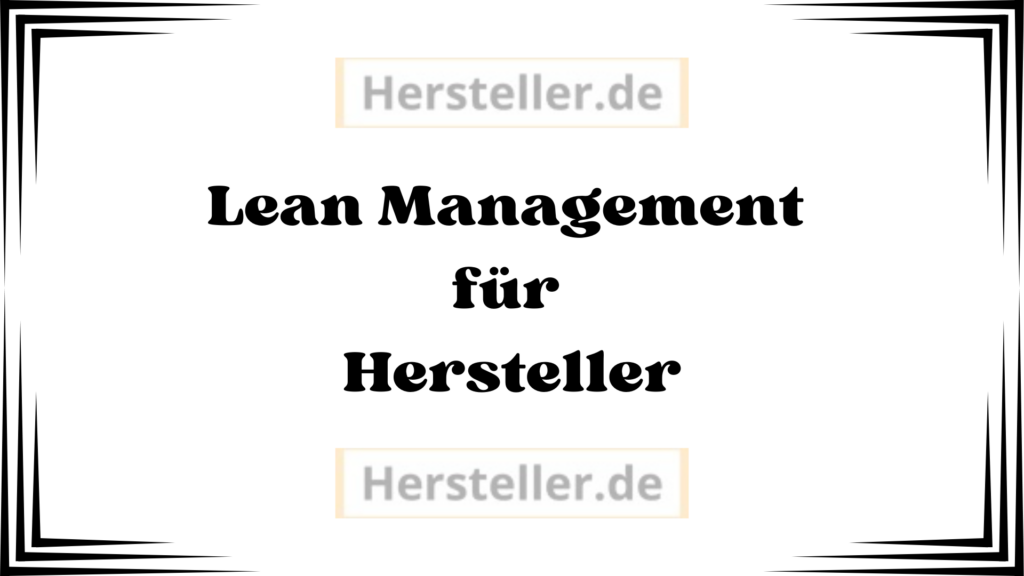  Lean Management für Hersteller: Produktionsprozesse, Überproduktion, Kunden, Bestände, Fertigungsunternehmen, Endprodukte, herstellt, Markt, Kosten zu senken