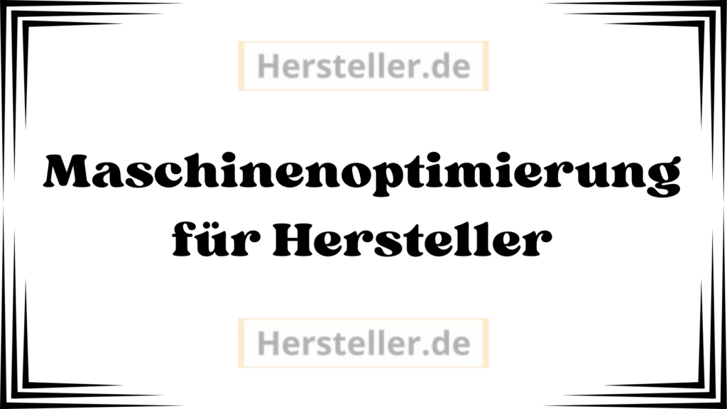  Maschinenoptimierung für Hersteller: Effizienz, Kosten Senken, Produktion, Roboterautomation, Unternehmen, Manufacturing, Fertigung, Produktionsprozessen