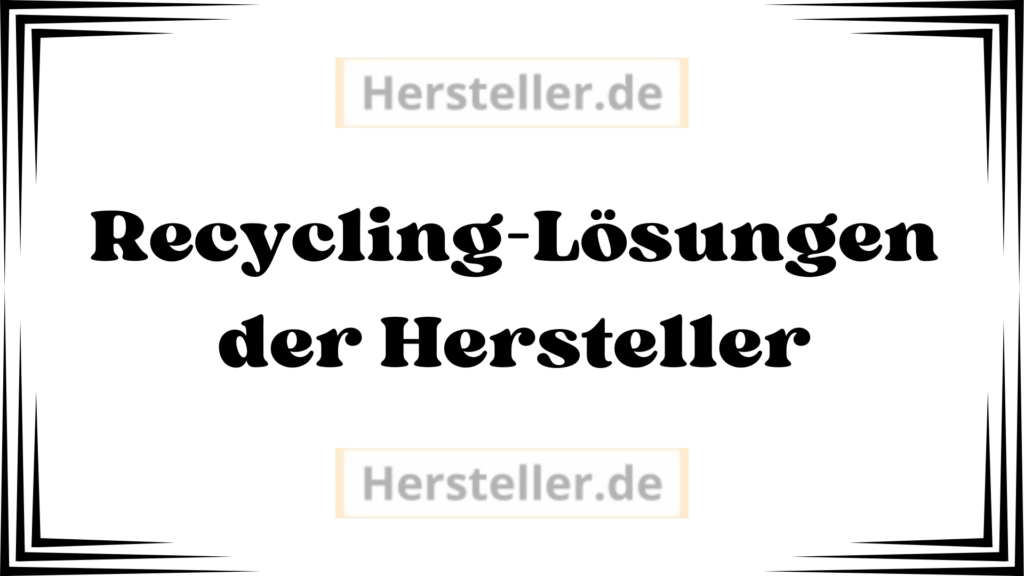  Recycling-Lösungen der Hersteller: Produkte, Verpackungen, Ressourcenschonung, Kreislaufwirtschaft, Markennamen, Materialien, Design, Produktion